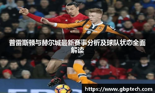 普雷斯顿与赫尔城最新赛事分析及球队状态全面解读